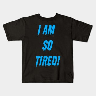 I AM SO TIRED! Kids T-Shirt